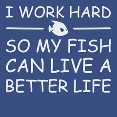 I Work Hard So My Fish Can Live A Better Life T-Shirt BLUE