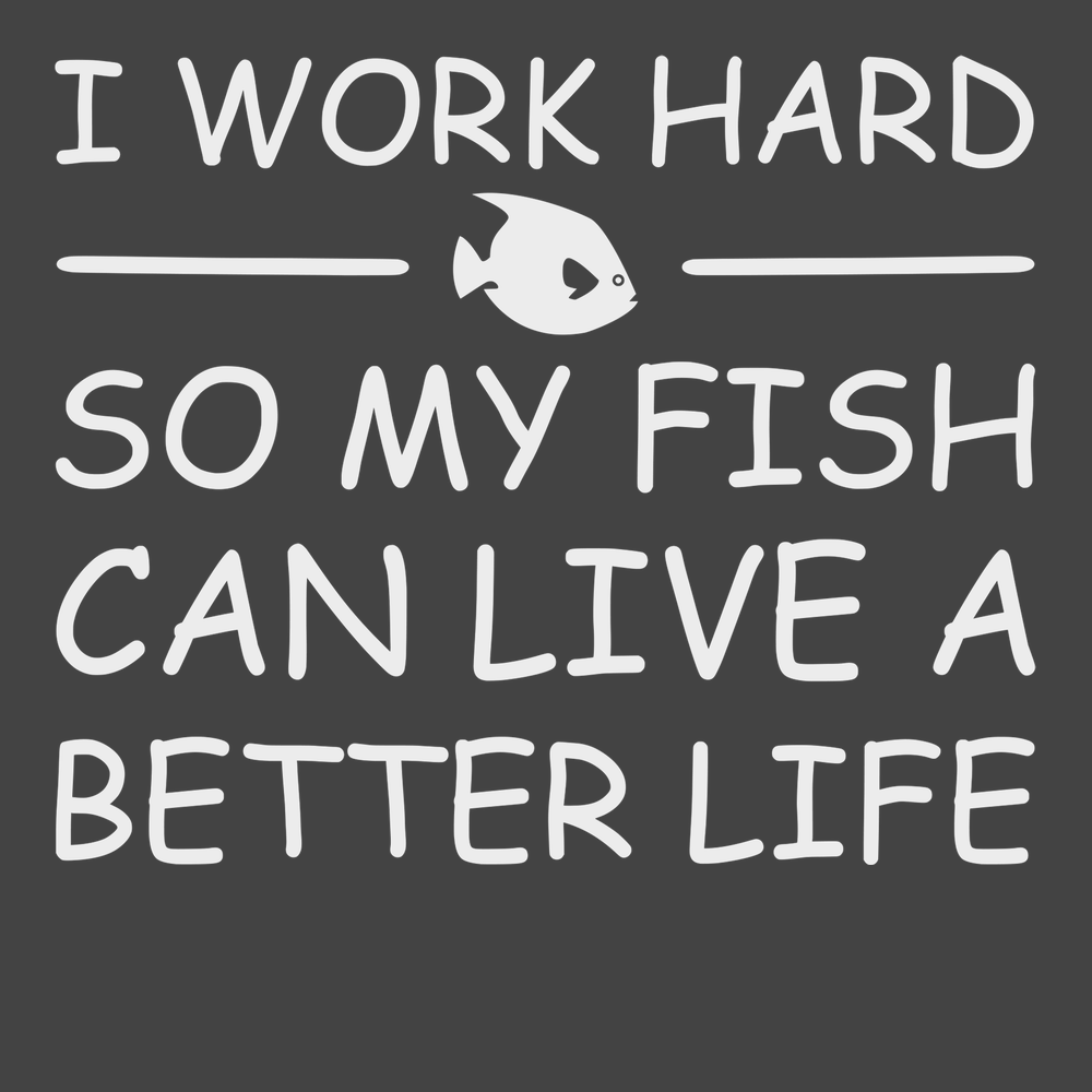 I Work Hard So My Fish Can Live A Better Life T-Shirt CHARCOAL