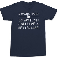 I Work Hard So My Fish Can Live A Better Life T-Shirt NAVY