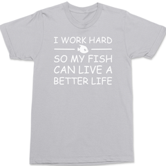 I Work Hard So My Fish Can Live A Better Life T-Shirt SILVER