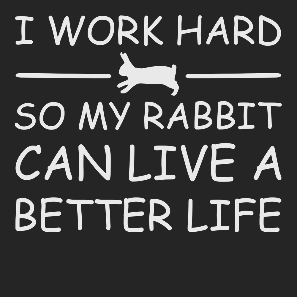 I Work Hard So My Rabbit Can Live A Better Life T-Shirt BLACK