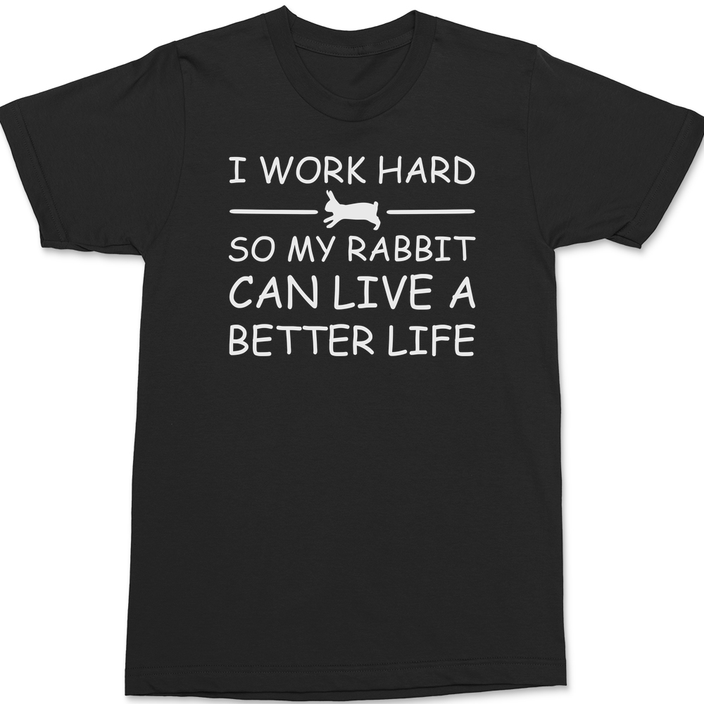 I Work Hard So My Rabbit Can Live A Better Life T-Shirt BLACK
