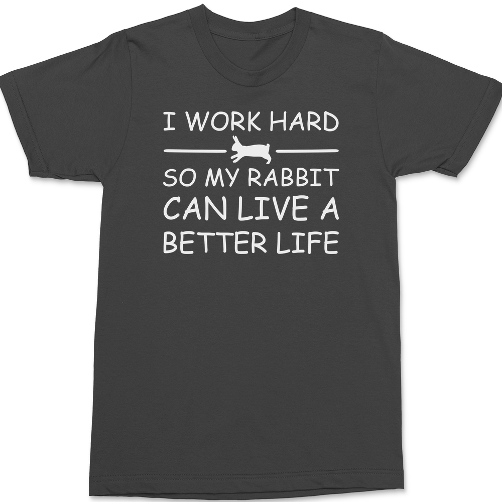 I Work Hard So My Rabbit Can Live A Better Life T-Shirt CHARCOAL