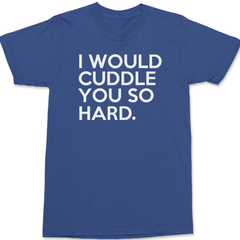 I Would Cuddle You So Hard T-Shirt BLUE