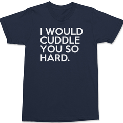 I Would Cuddle You So Hard T-Shirt Navy