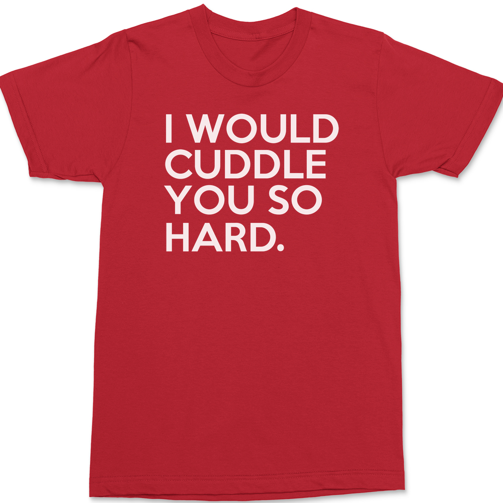 I Would Cuddle You So Hard T-Shirt RED