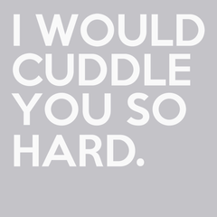 I Would Cuddle You So Hard T-Shirt SILVER