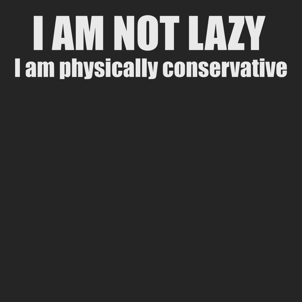 I am Not Lazy I am Physically Conservative T-Shirt BLACK
