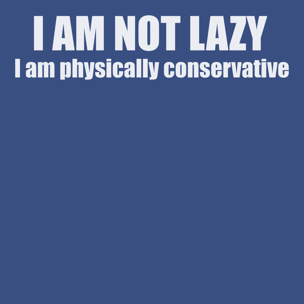 I am Not Lazy I am Physically Conservative T-Shirt BLUE