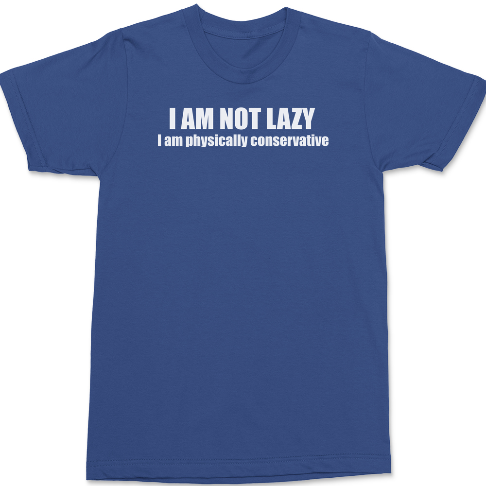 I am Not Lazy I am Physically Conservative T-Shirt BLUE
