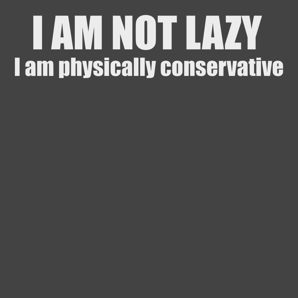 I am Not Lazy I am Physically Conservative T-Shirt CHARCOAL