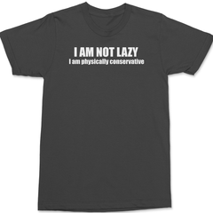 I am Not Lazy I am Physically Conservative T-Shirt CHARCOAL