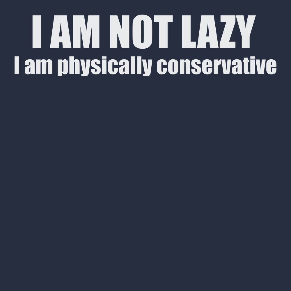 I am Not Lazy I am Physically Conservative T-Shirt NAVY