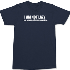I am Not Lazy I am Physically Conservative T-Shirt NAVY