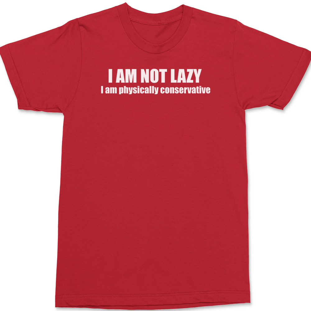 I am Not Lazy I am Physically Conservative T-Shirt RED