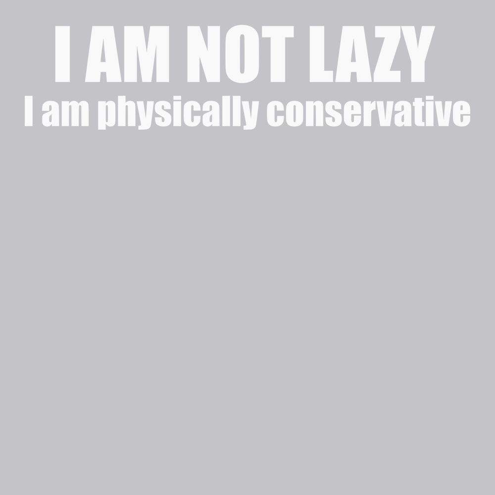 I am Not Lazy I am Physically Conservative T-Shirt SILVER