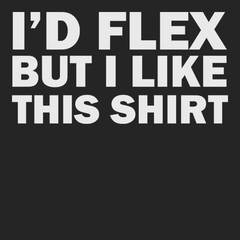I'd Flex But I Like This Shirt T-Shirt BLACK