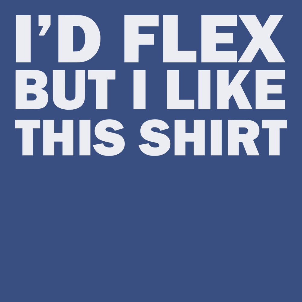 I'd Flex But I Like This Shirt T-Shirt BLUE