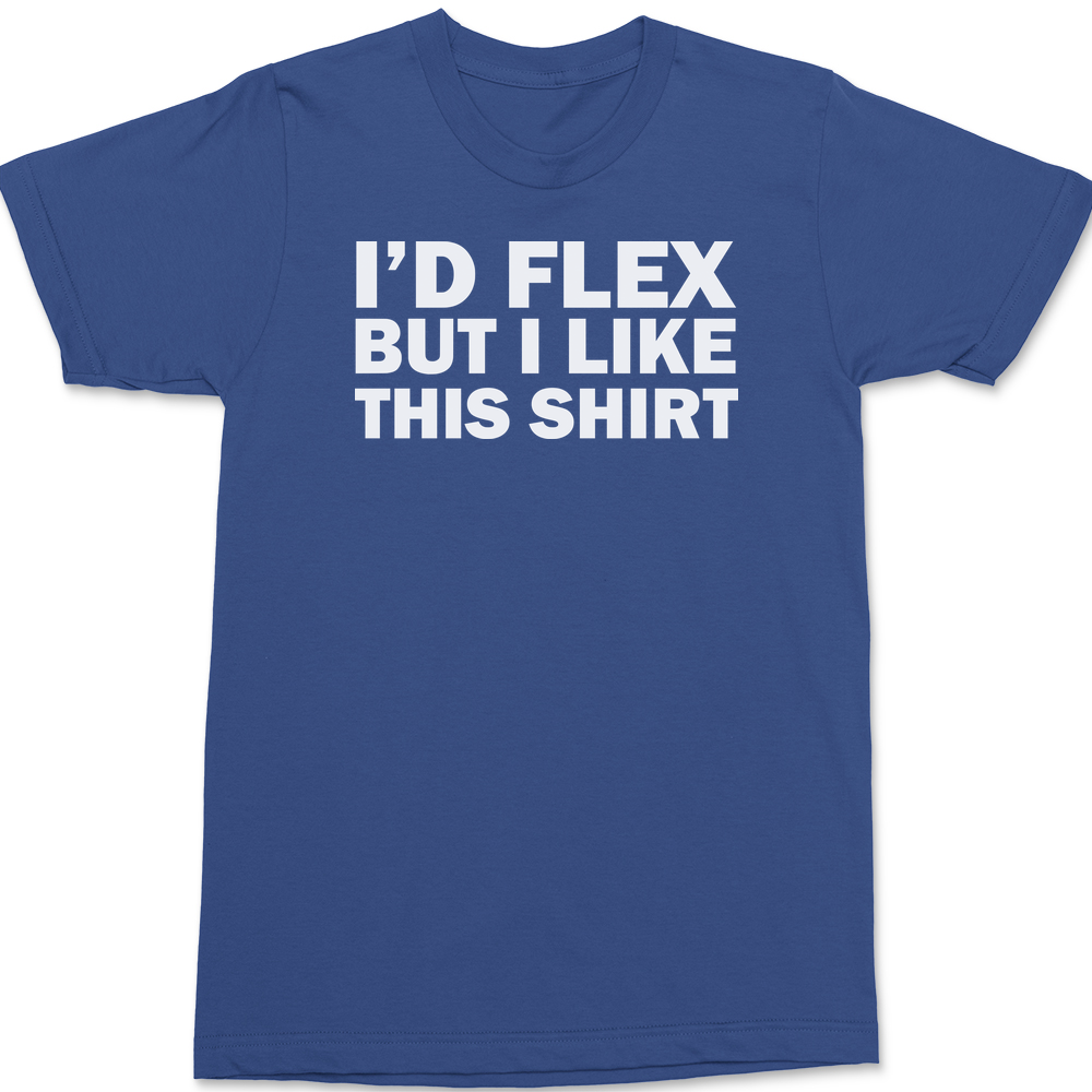 I'd Flex But I Like This Shirt T-Shirt BLUE