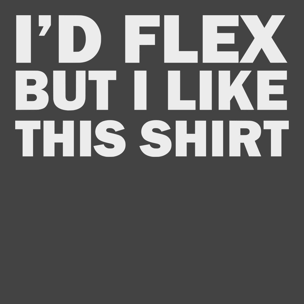 I'd Flex But I Like This Shirt T-Shirt CHARCOAL