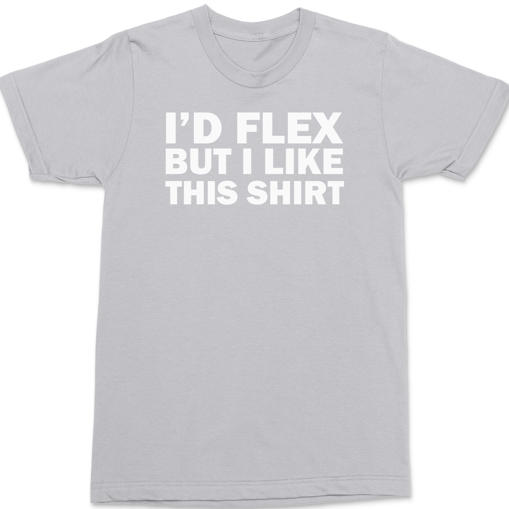 I'd Flex But I Like This Shirt T-Shirt SILVER