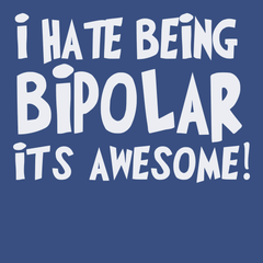 I hate Being Bipolar Its Awesome T-Shirt BLUE