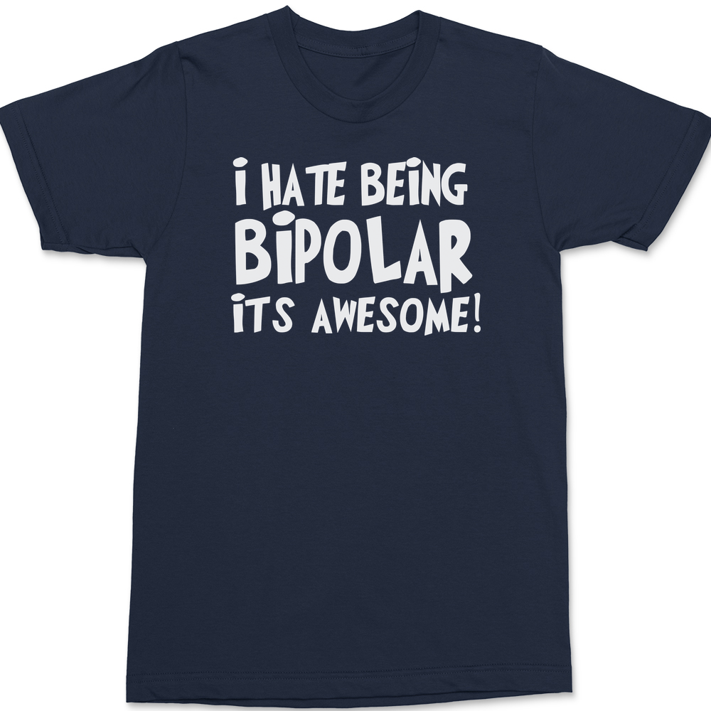 I hate Being Bipolar Its Awesome T-Shirt NAVY