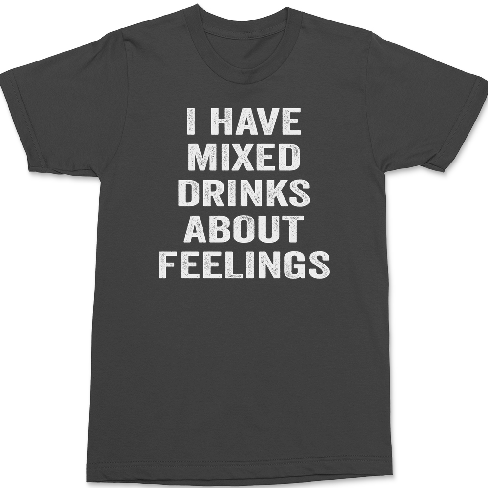 I have Mixed Drinks About Feelings T-Shirt CHARCOAL