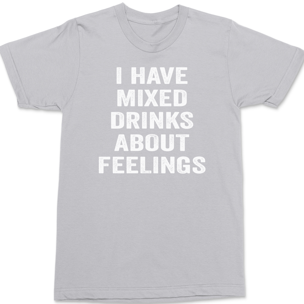 I have Mixed Drinks About Feelings T-Shirt SILVER