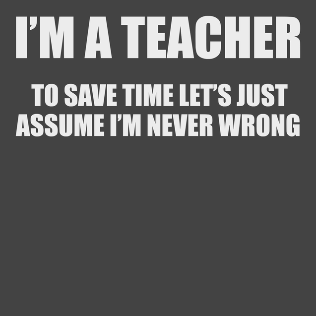 I'm A Teacher Lets Just Assume I'm Never Wrong T-Shirt CHARCOAL