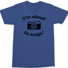 I'm About To Snap T-Shirt BLUE