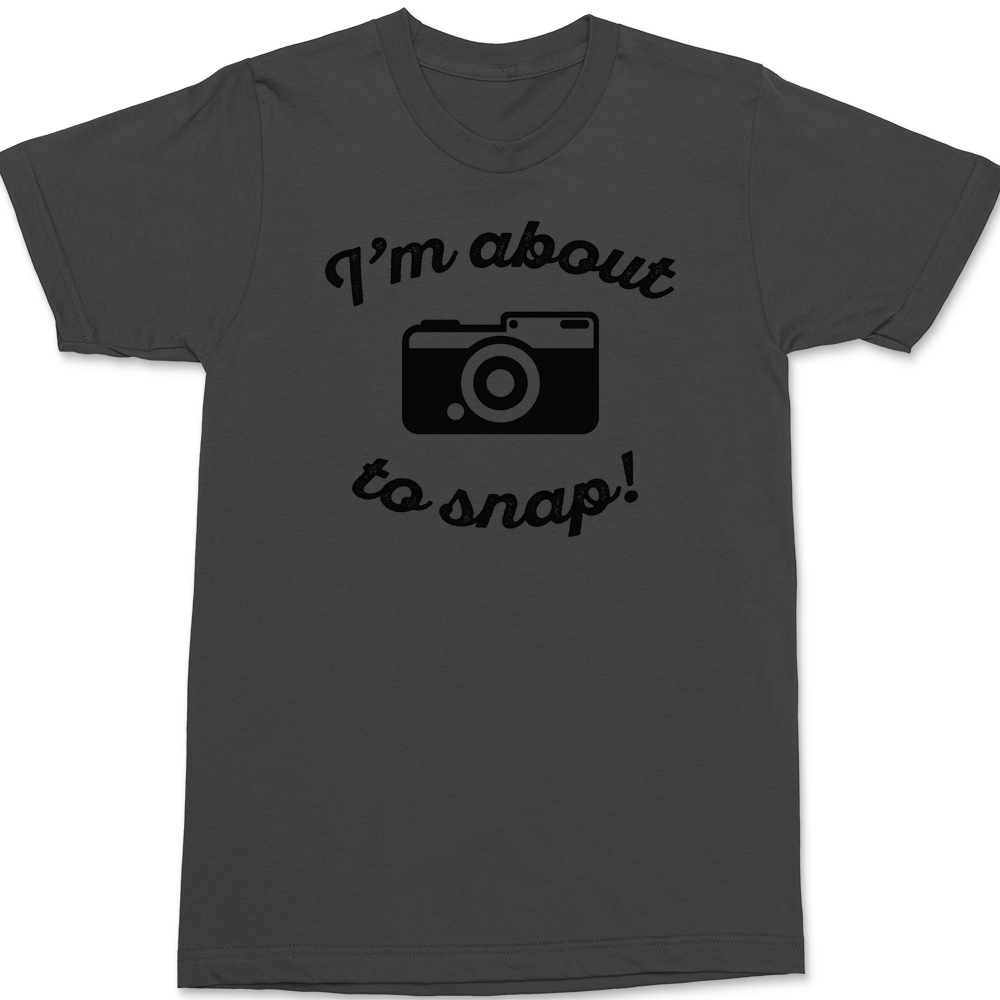 I'm About To Snap T-Shirt CHARCOAL