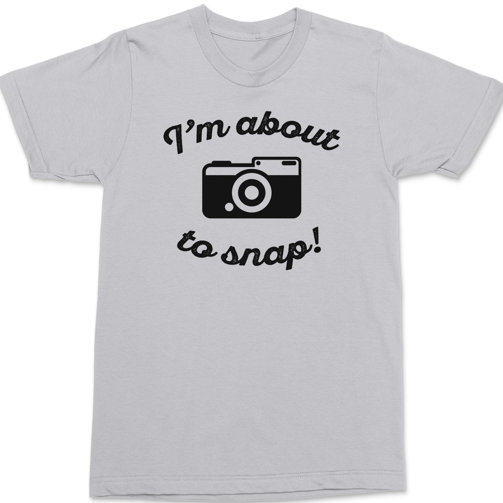 I'm About To Snap T-Shirt SILVER