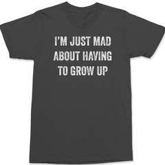 I'm Just Mad About Having To Grow Up T-Shirt CHARCOAL