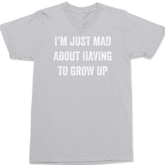 I'm Just Mad About Having To Grow Up T-Shirt SILVER