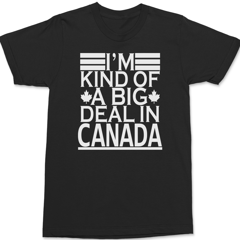 I'm Kind of a Big Deal In Canada T-Shirt BLACK