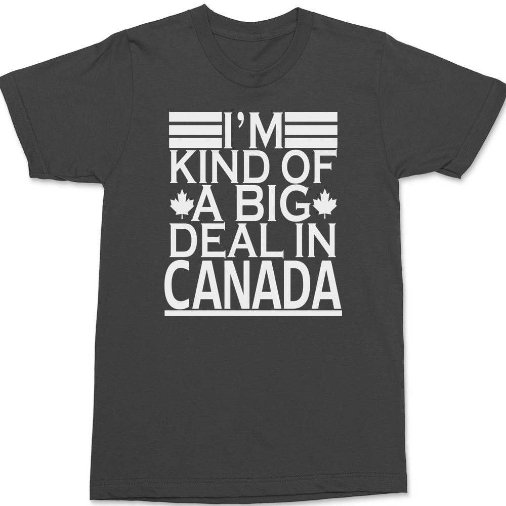 I'm Kind of a Big Deal In Canada T-Shirt CHARCOAL