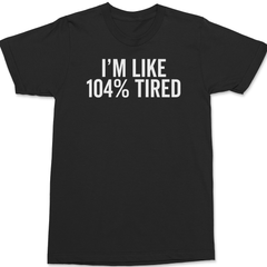 I'm Like 104% Tired T-Shirt BLACK