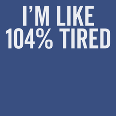 I'm Like 104% Tired T-Shirt BLUE