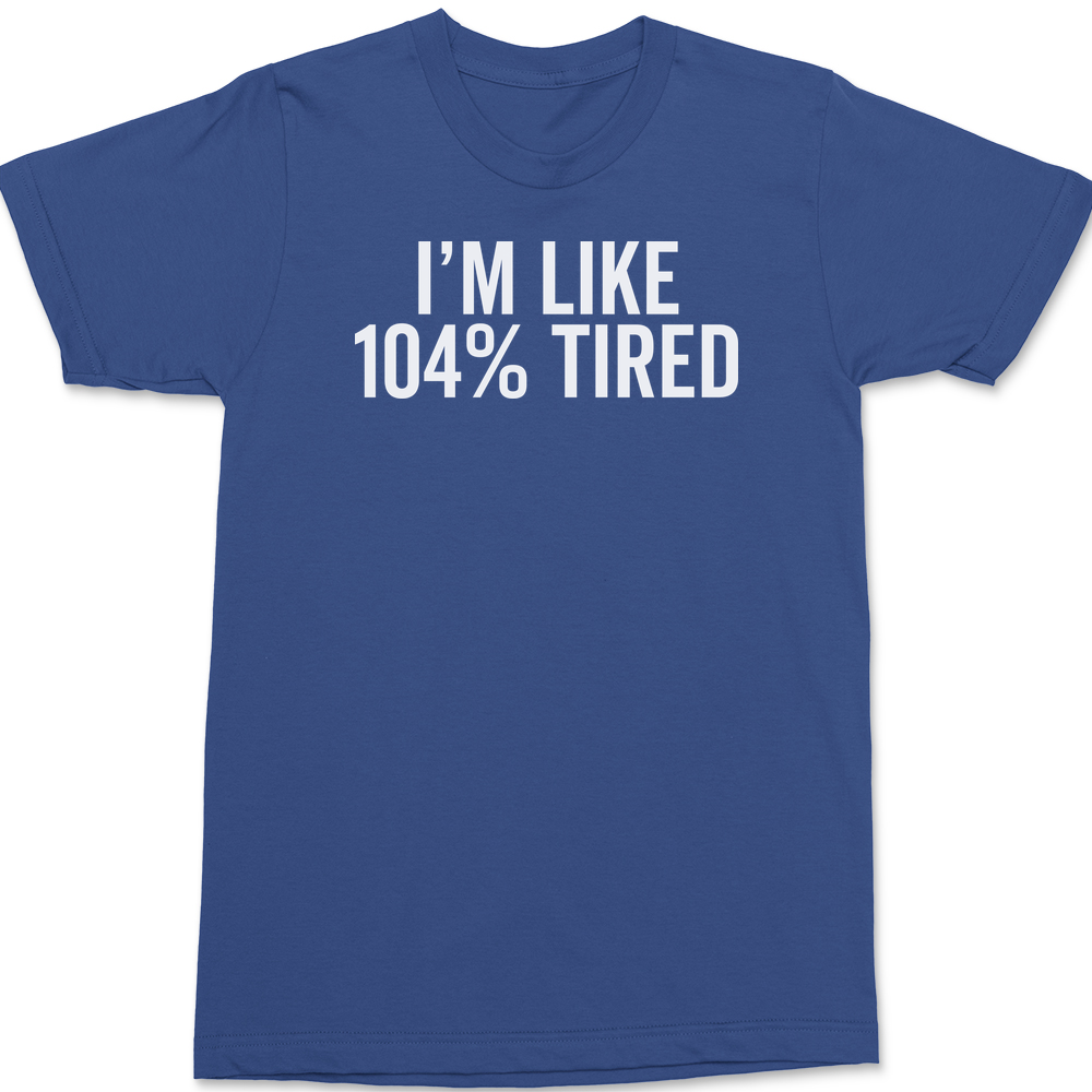 I'm Like 104% Tired T-Shirt BLUE