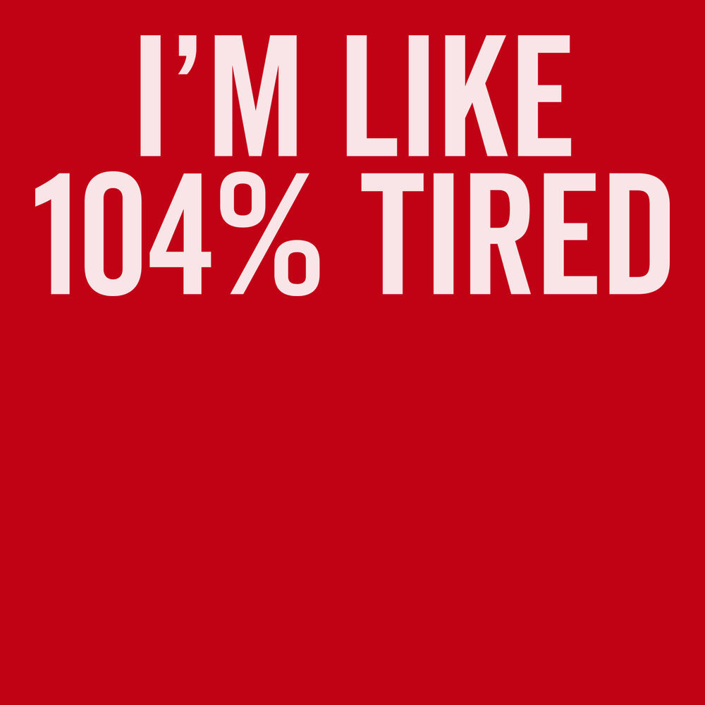 I'm Like 104% Tired T-Shirt RED
