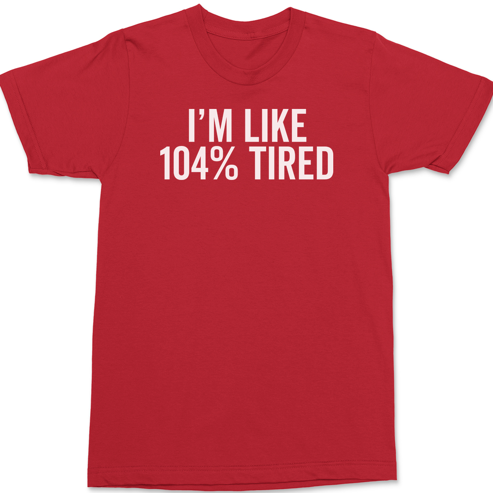 I'm Like 104% Tired T-Shirt RED