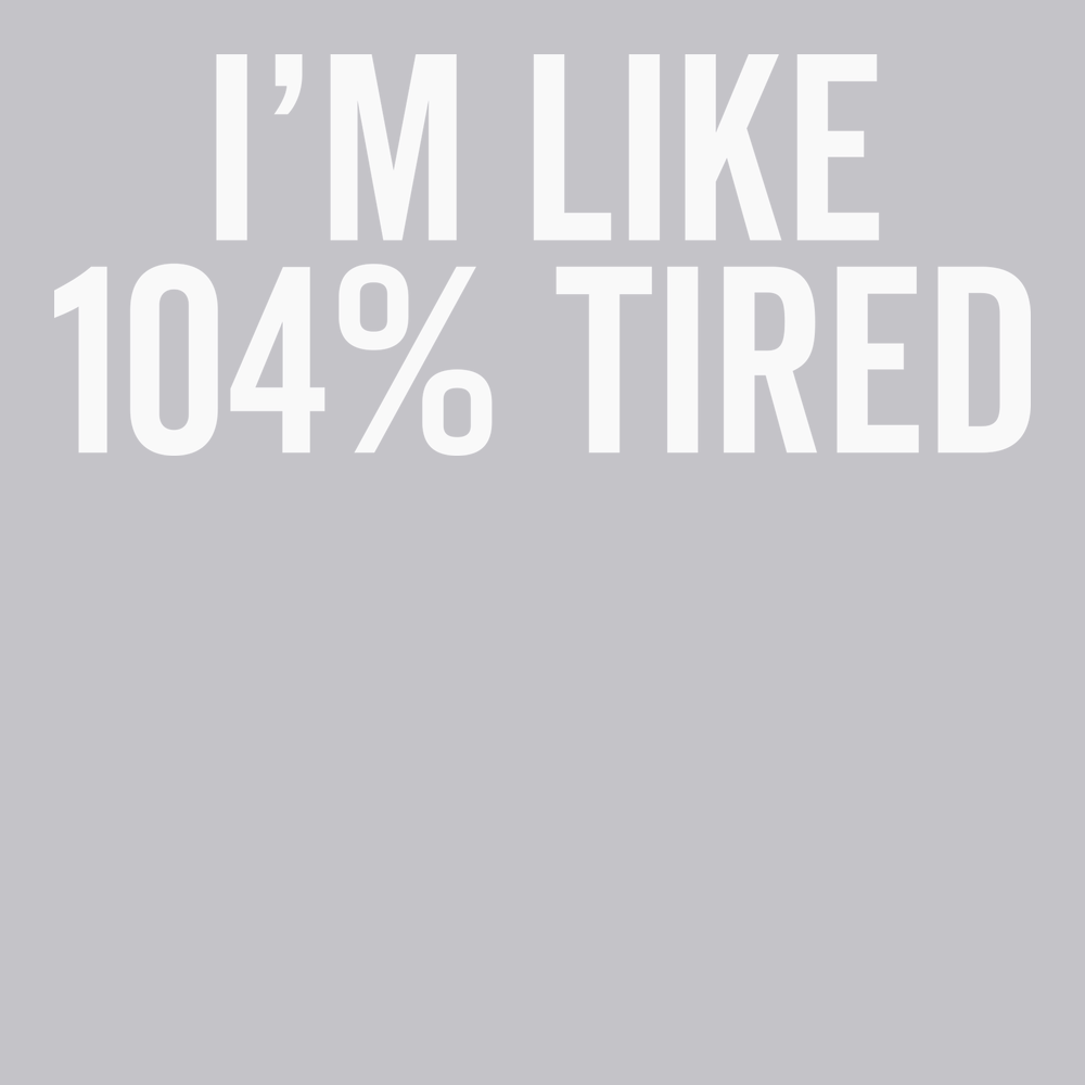 I'm Like 104% Tired T-Shirt SILVER