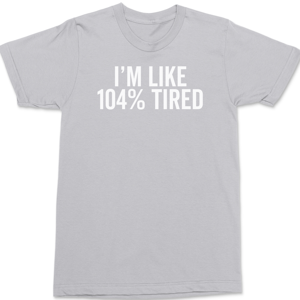 I'm Like 104% Tired T-Shirt SILVER