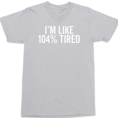 I'm Like 104% Tired T-Shirt SILVER