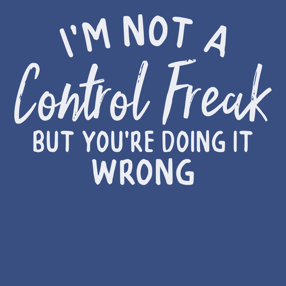 I'm Not A Control Freak But You're Doing It Wrong T-Shirt BLUE