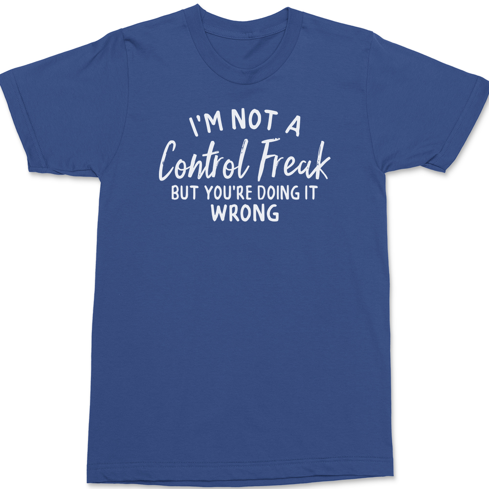 I'm Not A Control Freak But You're Doing It Wrong T-Shirt BLUE
