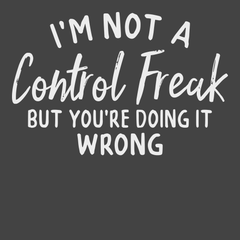 I'm Not A Control Freak But You're Doing It Wrong T-Shirt CHARCOAL