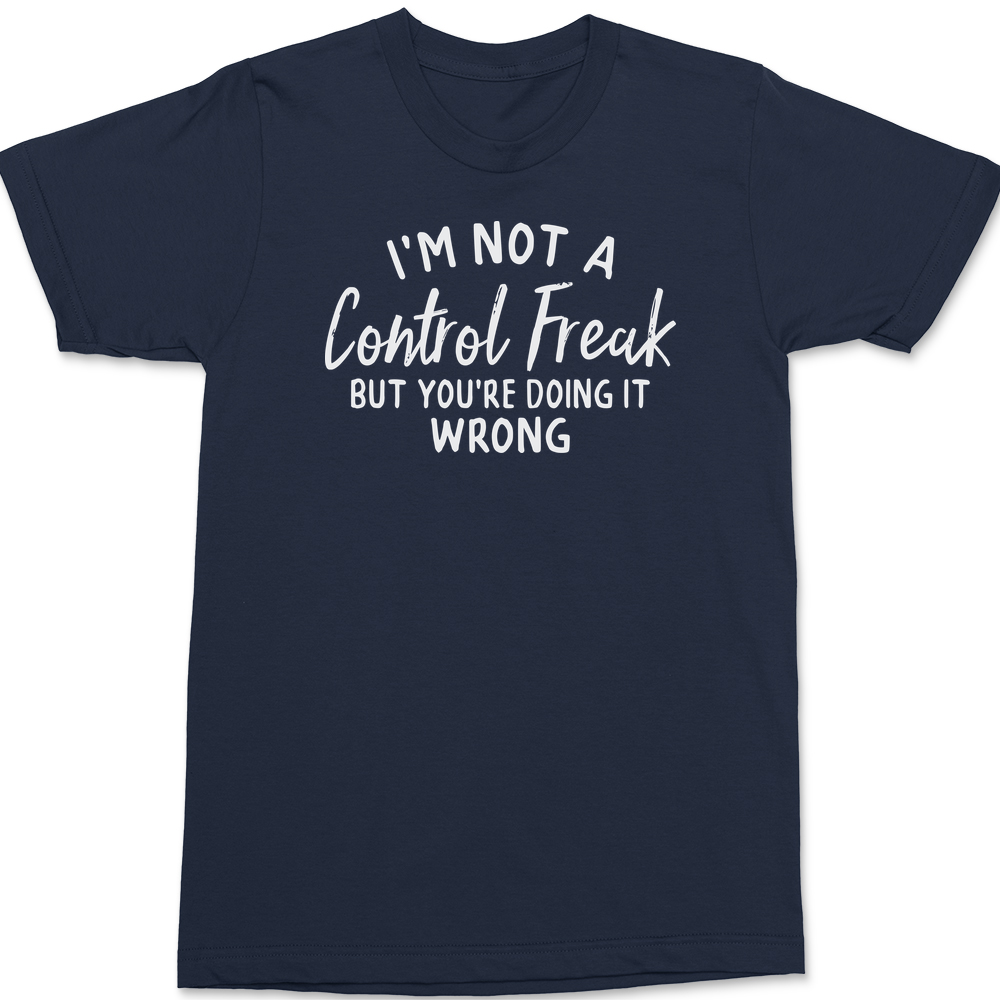 I'm Not A Control Freak But You're Doing It Wrong T-Shirt NAVY