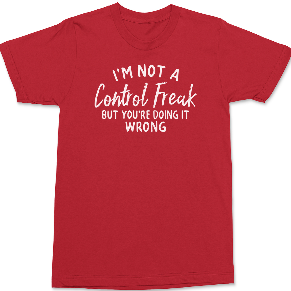 I'm Not A Control Freak But You're Doing It Wrong T-Shirt RED
